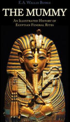 The Mummy: Chapters on Egyptian Funeral Archeology - E A Wallis Budge (ISBN: 9781633911505)