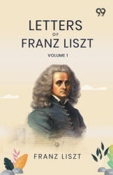 Letters Of Franz Liszt: Volume 1 (ISBN: 9789376395293)