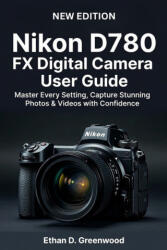 Nikon D780 FX Digital Camera User Guide - Ethan D. Greenwood (2025)