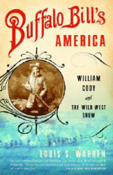 Buffalo Bill's America: William Cody and the Wild West Show - Louis S. Warren (ISBN: 9780375726583)