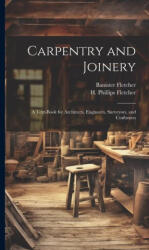 Carpentry and Joinery: A Text-book for Architects, Engineers, Surveyors, and Craftsmen - H. Phillips (ISBN: 9781020486128)