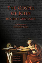 The Gospel of John in Greek and Latin: A Comparative Intermediate Reader: Greek and Latin Text with Running Vocabulary and Commentary - Virginia Grinch, Edgar Evan Hayes, Stephen A Nimis (ISBN: 9781940997926)