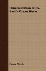 Ornamentation In J. S. Bach's Organ Works - Putnam Aldrich (ISBN: 9781406742626)