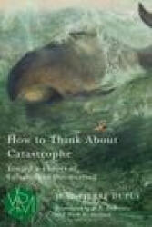 How to Think About Catastrophe - Jean-Pierre Dupuy (ISBN: 9781611864366)