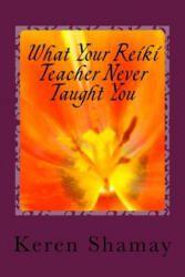 What Your Reiki Teacher Never Taught You: The Basic Rules of Energy Work - Keren Shamay (ISBN: 9780692980934)