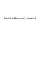 Grand Orient Freemasonry Unmasked - Monsignor George F Dillon DD, Brother Hermenegild Tosf (ISBN: 9781482755459)