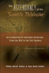 The Ascendancy of the Scientific Dictatorship: An Examination of Epistemic Autocracy, From the 19th to the 21st Century - Phillip Collins, Paul Collins (ISBN: 9781419639326)
