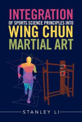 Integration of Sports Science Principles into Wing Chun Martial Art - STANLEY LI (ISBN: 9781543413496)