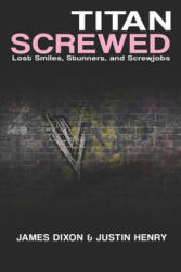Titan Screwed: Lost Smiles, Stunners and Screwjobs - James Dixon, Justin Henry, Benjamin Richardson (ISBN: 9781973326373)