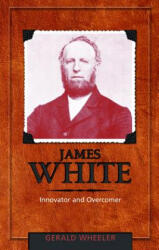 James White: Innovator and Overcomer - Gerald Wheeler (2003)