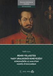 Rendi választás vagy uralkodói kinevezés? Koronaőrök az 1608 utáni másfél évszázadban (ISBN: 9789634165354)