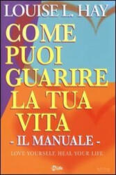 Come puoi guarire la tua vita. Il manuale - Louise L. Hay, K. Prando (ISBN: 9788863862409)