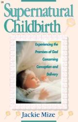 Supernatural Childbirth - Jackie Mize (ISBN: 9780892747566)