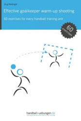 Effective Goalkeeper Warm-Up Shooting: 60 Exercises for Every Handball Training Unit - Jorg Madinger (ISBN: 9783956412264)