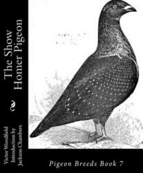 The Show Homer Pigeon: Pigeon Breeds Book 7 - Victor Woodfield, Jackson Chambers (ISBN: 9781533533661)