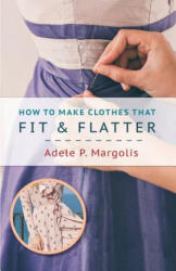 How to Make Clothes That Fit and Flatter - ADELE MARGOLIS (ISBN: 9781626543409)