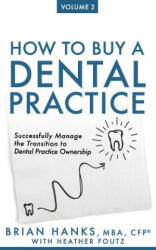 How to Buy a Dental Practice: Volume 2: Successfully Manage the Transition to Dental Practice Ownership - Heather Foutz, Brian D. Hanks (ISBN: 9781721901661)