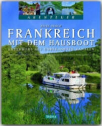 Abenteuer Reise durch Frankreich mit dem Hausboot - Unterwegs auf unbekannten Kanälen - Beate Kierey, Hubert Matt-Willmatt, Martin Schulte-Kellinghaus, Erich Spiegelhalter, Brigitte Merz (ISBN: 9783800346134)