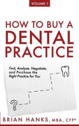How to Buy a Dental Practice: A Step-by-step Guide to Finding, Analyzing, and Purchasing the Right Practice For You - Brian D Hanks (ISBN: 9781544112114)