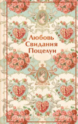 Любовь. Свидания. Поцелуи. Рассказы русских писателей - Константин Станюкович, Надежда Лухманова, Всеволод Гаршин, Антон Чехов, Викентий Вересаев, Александр Куприн, Иван Бунин, Леонид Андреев, Надежда Тэффи, Михаил Арцыбашев (2026)