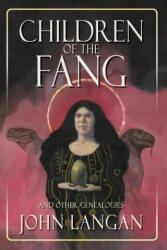 Children of the Fang and Other Genealogies - John Langan (ISBN: 9781939905604)
