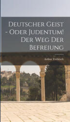 Deutscher Geist - oder Judentum! Der Weg der Befreiung - Arthur Trebitsch (ISBN: 9781016045056)