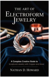 The Art of Electroform Jewelry - Nathan D. Howard (2025)