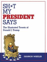 Sh*t My President Says: The Illustrated Tweets of Donald J. Trump (ISBN: 9781603096270)