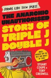 Sounds Like Teen Spirit: The Anarchic Unauthorised Story of Triple J & Double J (ISBN: 9780733654978)