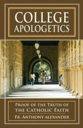 College Apologetics: Proof of the Truth of the Catholic Faith - Anthony F. Alexander, Rev Anthony Alexander (ISBN: 9780895554451)