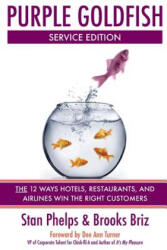 Purple Goldfish Service Edition: The 12 Ways Hotels, Restaurants, and Airlines Win the Right Customers - Stan Phelps, Brooks Briz (ISBN: 9780984983841)