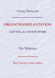 ORGANTRANSPLANTATION. Gottes oder Satans Werk? Die Wahrheit. - Georg Meinecke (ISBN: 9783732226467)