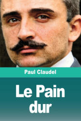 Le Pain dur - Paul Claudel (ISBN: 9783690827669)