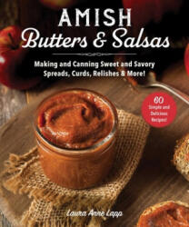 Amish Butters, Salsas & Spreads: Making and Canning Sweet and Savory Jams, Preserves, Conserves, and More - Laura Anne Lapp (ISBN: 9781680995992)