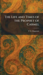 The Life and Times of the Prophet of Carmel - P. E. Magennis (ISBN: 9781025802336)