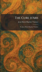 The Cure D'Ars - Jean-Marie-Baptiste Vianney (ISBN: 9781025582856)