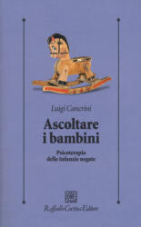 Ascoltare i bambini. Psicoterapia delle infanzie negate - Luigi Cancrini (ISBN: 9788860309075)