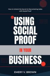 USING SOCIAL PROOF IN YOUR BUSINESS - EMERY V. BROWN (2024)