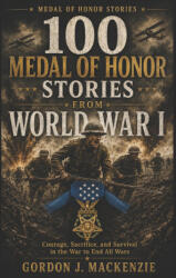 100 Medal of Honor Stories from World War I - Gordon J. MacKenzie (2026)