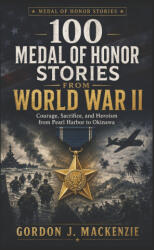 100 Medal of Honor Stories from World War II - Gordon J. MacKenzie (2026)