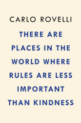 There Are Places in the World Where Rules Are Less Important Than Kindness: And Other Thoughts on Physics, Philosophy and the World - Carlo Rovelli (ISBN: 9780593192153)