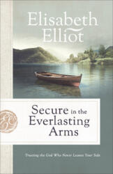 Secure in the Everlasting Arms: Trusting the God Who Never Leaves Your Side - Elisabeth Elliot (ISBN: 9780800729486)