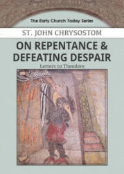 On Repentance & Defeating Despair - John Chrysostom (ISBN: 9781939972200)