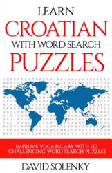 Learn Croatian with Word Search Puzzles: Learn Croatian Language Vocabulary with Challenging Word Find Puzzles for All Ages - David Solenky (2018)