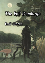 The Evil Demiurge - Emil Cioran (ISBN: 9781996915097)