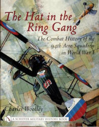 Hat in the Ring Gang: The Combat History of the 94th Aero Squadron in World War I - Charles Woolley (ISBN: 9780764314278)