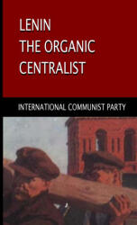 Lenin, The Organic Centralist - International Communist Party (ISBN: 9781678033934)