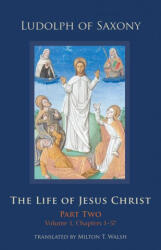 The Life of Jesus Christ: Part Two, Volume 1, Chapters 1-57 - Milton T. Walsh (ISBN: 9780879072834)