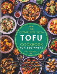 The complete 2024 Tofu cookbook for beginners - Vakare Rimkute (2024)
