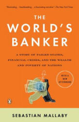 The World's Banker: A Story of Failed States, Financial Crises, and the Wealth and Poverty of Nations - Sebastian Mallaby (ISBN: 9780143036791)
